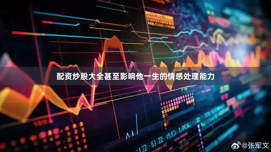 配资炒股大全甚至影响他一生的情感处理能力
