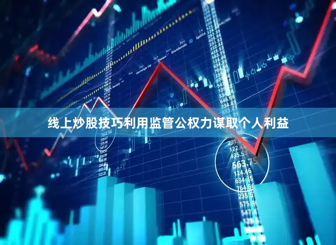 线上炒股技巧利用监管公权力谋取个人利益