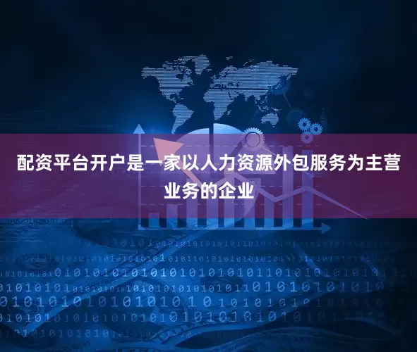 配资平台开户是一家以人力资源外包服务为主营业务的企业