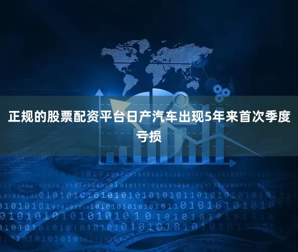 正规的股票配资平台日产汽车出现5年来首次季度亏损