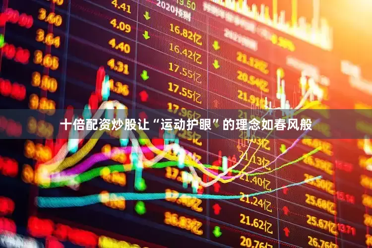 十倍配资炒股让“运动护眼”的理念如春风般