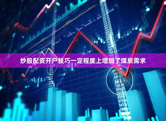 炒股配资开户技巧一定程度上增加了煤炭需求